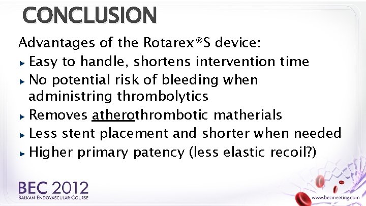 CONCLUSION Advantages of the Rotarex®S device: Easy to handle, shortens intervention time No potential