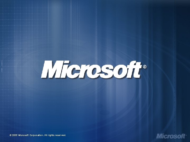 © 2005 Microsoft Corporation. All rights reserved. 