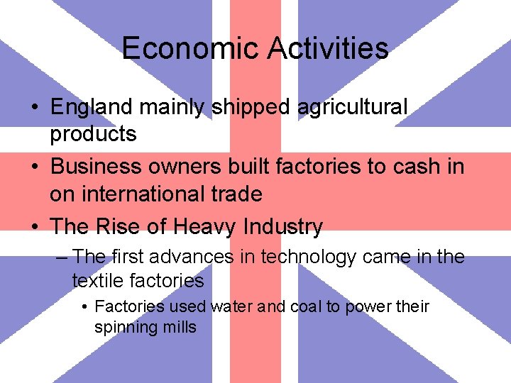 Economic Activities • England mainly shipped agricultural products • Business owners built factories to