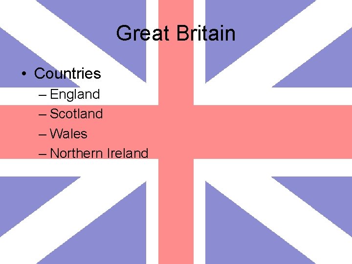 Great Britain • Countries – England – Scotland – Wales – Northern Ireland 