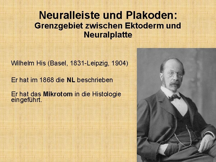 Neuralleiste und Plakoden: Grenzgebiet zwischen Ektoderm und Neuralplatte Wilhelm His (Basel, 1831 -Leipzig, 1904)