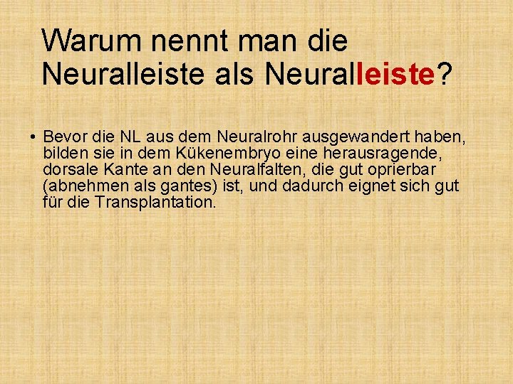 Warum nennt man die Neuralleiste als Neuralleiste? • Bevor die NL aus dem Neuralrohr