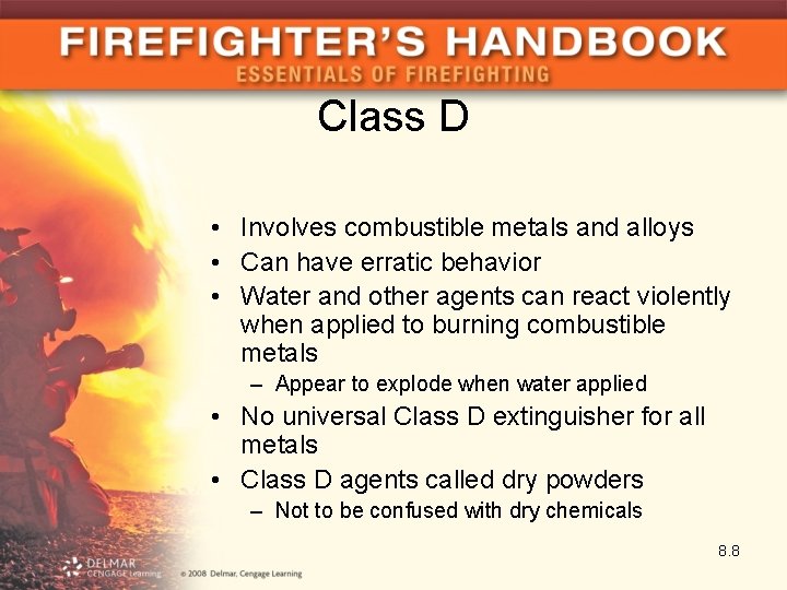 Class D • Involves combustible metals and alloys • Can have erratic behavior •