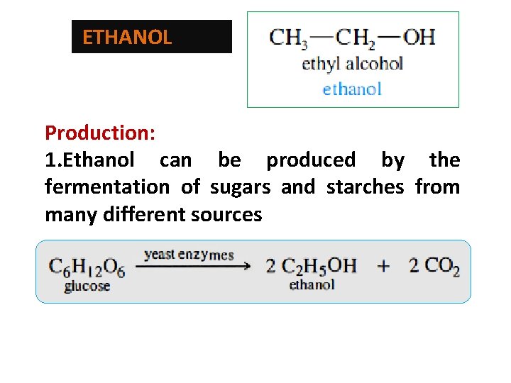 ETHANOL Production: 1. Ethanol can be produced by the fermentation of sugars and starches