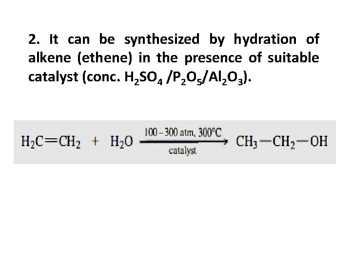 2. It can be synthesized by hydration of alkene (ethene) in the presence of