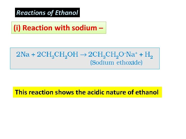 Reactions of Ethanol (i) Reaction with sodium – This reaction shows the acidic nature