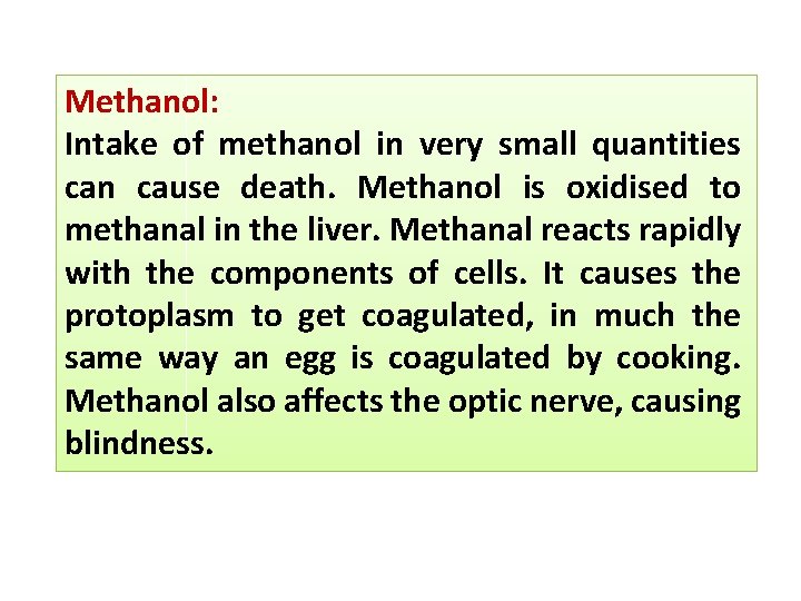 Methanol: Intake of methanol in very small quantities can cause death. Methanol is oxidised