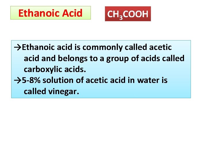 Ethanoic Acid CH 3 COOH →Ethanoic acid is commonly called acetic acid and belongs