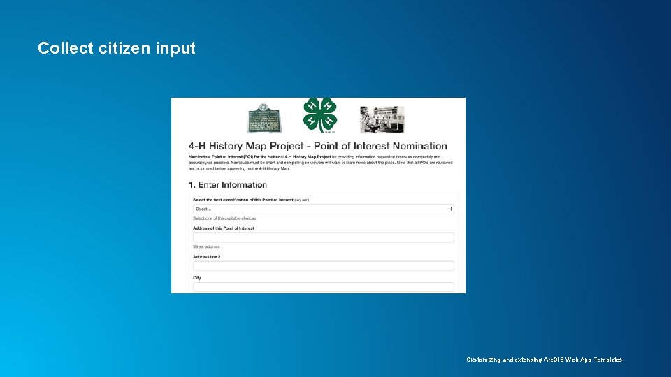 Collect citizen input Customizing and extending Arc. GIS Web App Templates Collect citizen input Customizing and extending Arc. GIS Web App Templates
