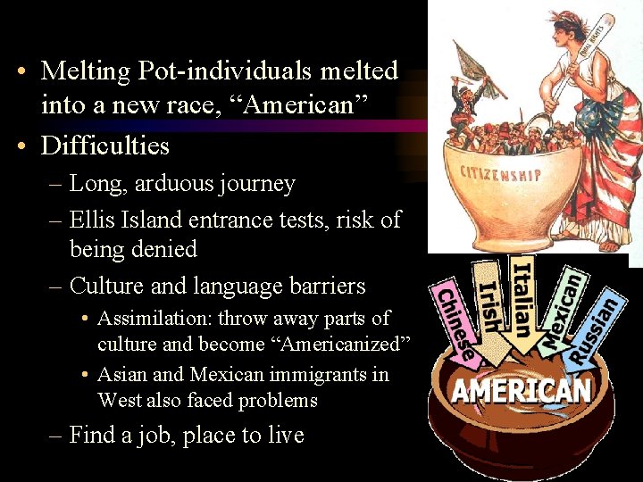  • Melting Pot-individuals melted into a new race, “American” • Difficulties – Long,