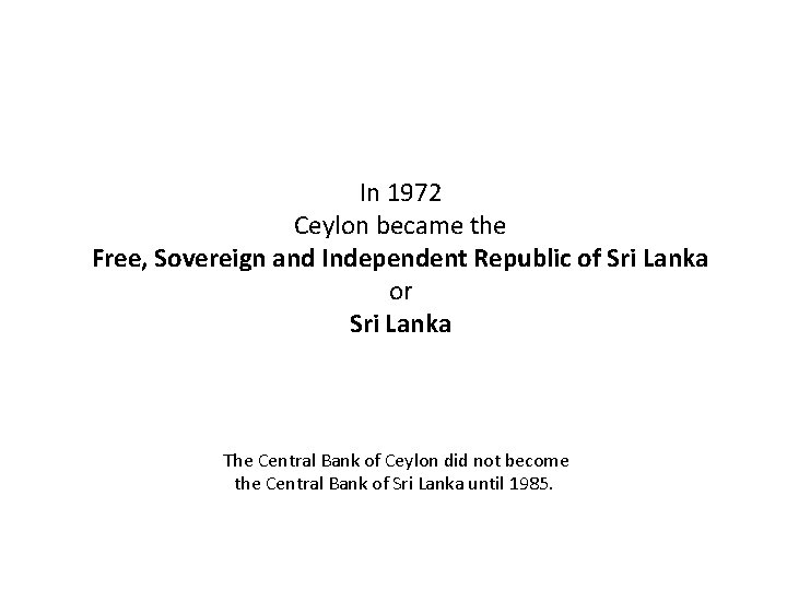 In 1972 Ceylon became the Free, Sovereign and Independent Republic of Sri Lanka or