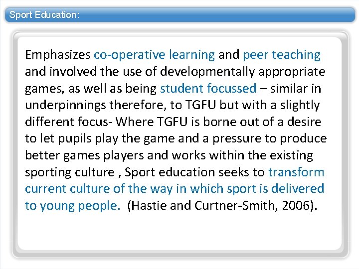 Sport Education: Emphasizes co-operative learning and peer teaching and involved the use of developmentally