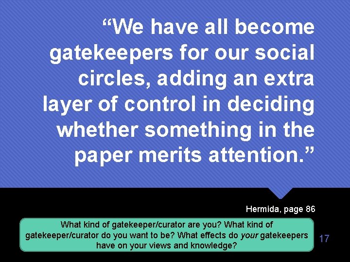“We have all become gatekeepers for our social circles, adding an extra layer of