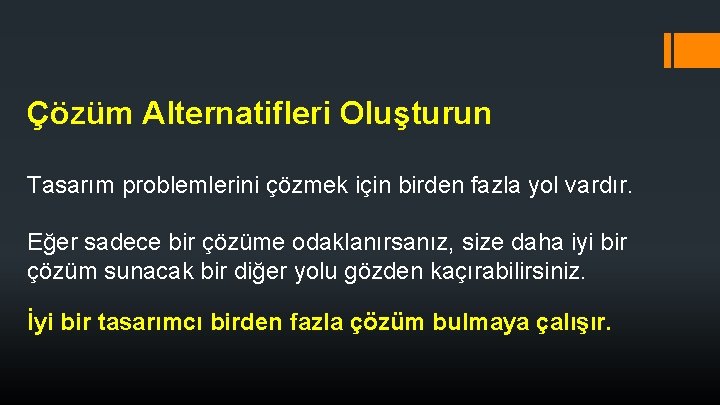 Çözüm Alternatifleri Oluşturun Tasarım problemlerini çözmek için birden fazla yol vardır. Eğer sadece bir