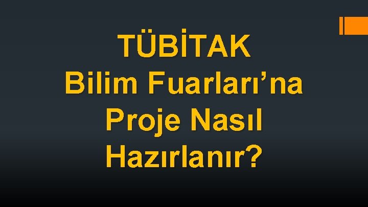 TÜBİTAK Bilim Fuarları’na Proje Nasıl Hazırlanır? TÜBİTAK Bilim Fuarları’na Proje Nasıl Hazırlanır?