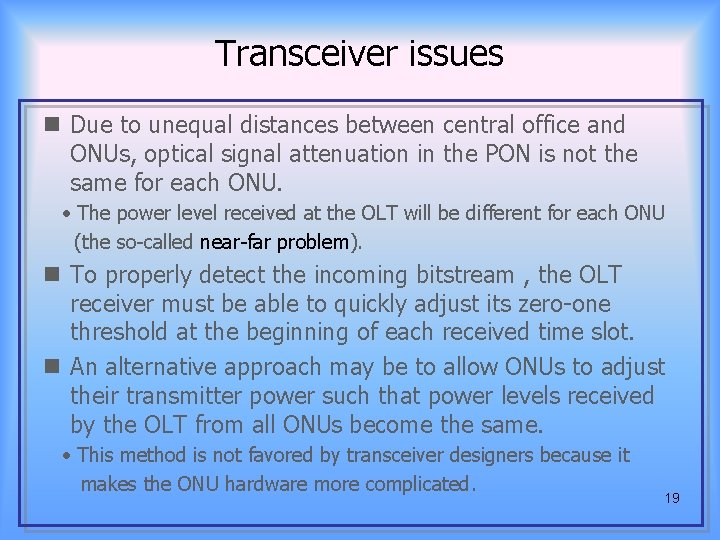 Transceiver issues n Due to unequal distances between central office and ONUs, optical signal