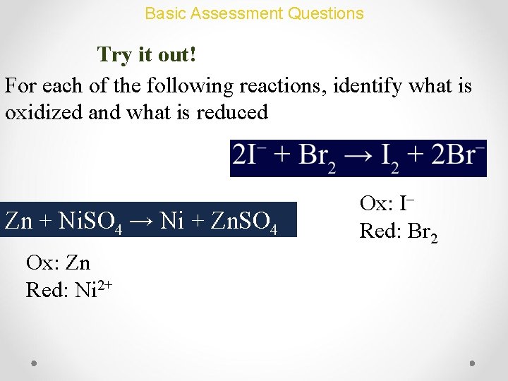 Basic Assessment Questions Try it out! For each of the following reactions, identify what