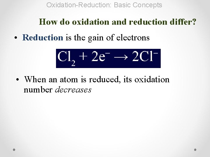 Oxidation-Reduction: Basic Concepts How do oxidation and reduction differ? • Reduction is the gain