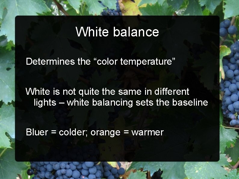 White balance Determines the “color temperature” White is not quite the same in different