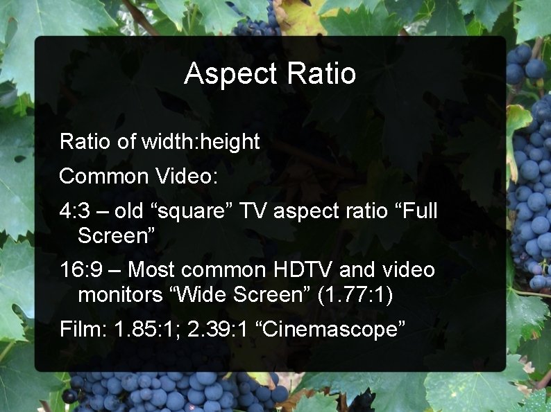 Aspect Ratio of width: height Common Video: 4: 3 – old “square” TV aspect