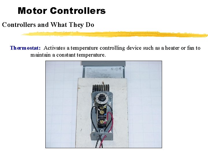 Motor Controllers and What They Do Thermostat: Activates a temperature controlling device such as