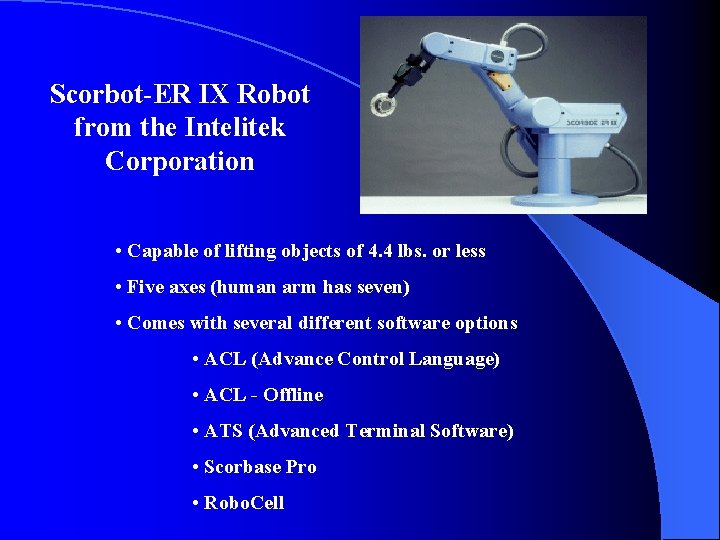Scorbot-ER IX Robot from the Intelitek Corporation • Capable of lifting objects of 4.