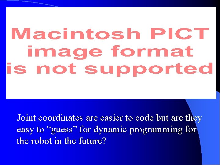 Joint coordinates are easier to code but are they easy to “guess” for dynamic