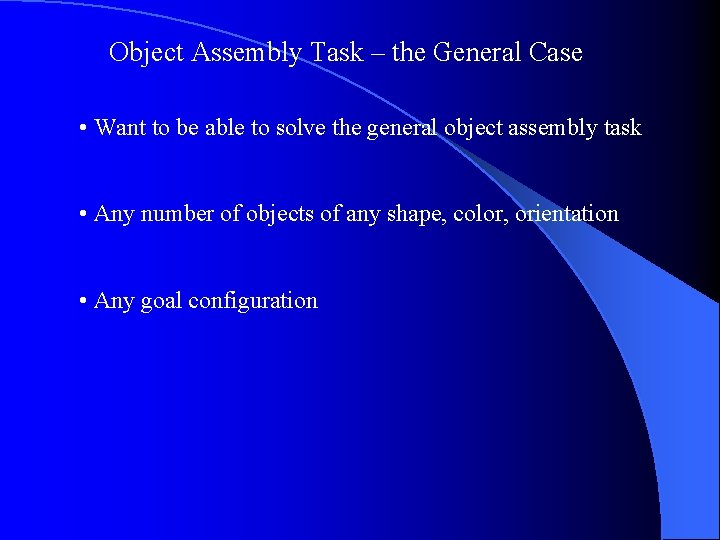Object Assembly Task – the General Case • Want to be able to solve