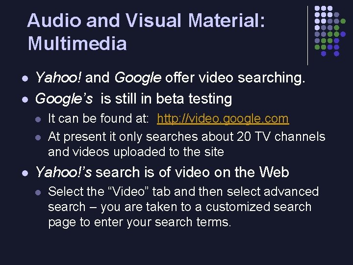 Audio and Visual Material: Multimedia l l Yahoo! and Google offer video searching. Google’s