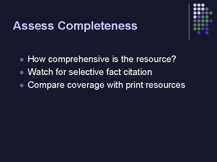 Assess Completeness l l l How comprehensive is the resource? Watch for selective fact