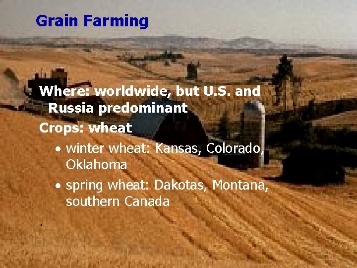 Grain Farming Where: worldwide, but U. S. and Russia predominant Crops: wheat · winter