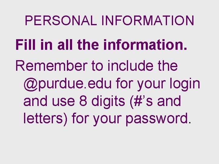 PERSONAL INFORMATION Fill in all the information. Remember to include the @purdue. edu for