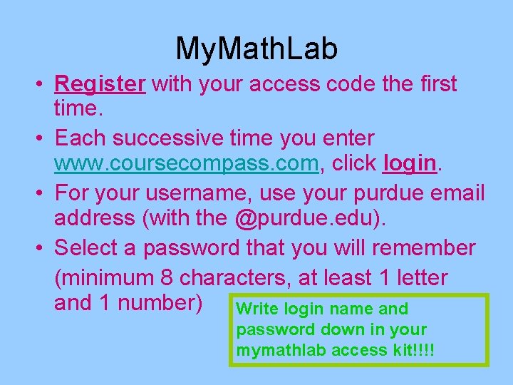 My. Math. Lab • Register with your access code the first time. • Each