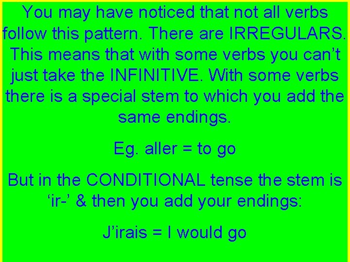You may have noticed that not all verbs follow this pattern. There are IRREGULARS.