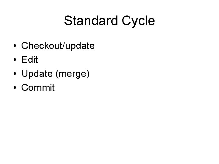 Standard Cycle • • Checkout/update Edit Update (merge) Commit 
