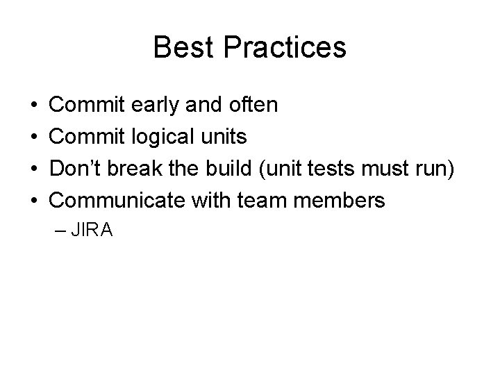 Best Practices • • Commit early and often Commit logical units Don’t break the