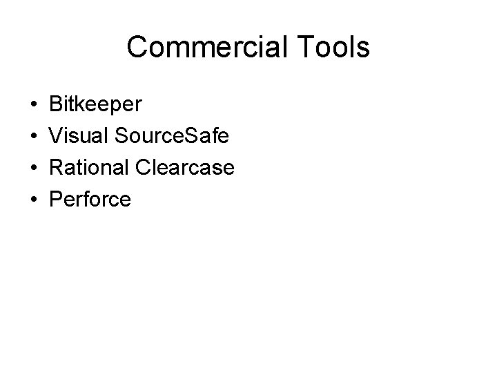 Commercial Tools • • Bitkeeper Visual Source. Safe Rational Clearcase Perforce 