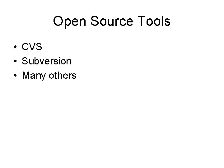 Open Source Tools • CVS • Subversion • Many others 