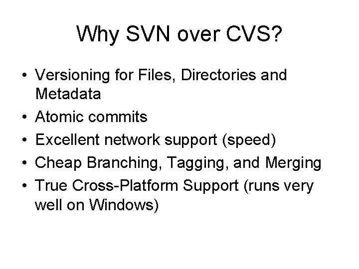 Why SVN over CVS? • Versioning for Files, Directories and Metadata • Atomic commits