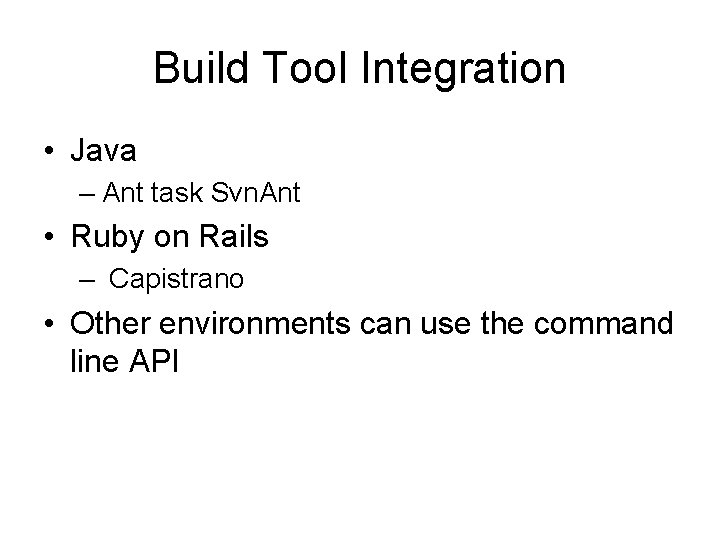 Build Tool Integration • Java – Ant task Svn. Ant • Ruby on Rails