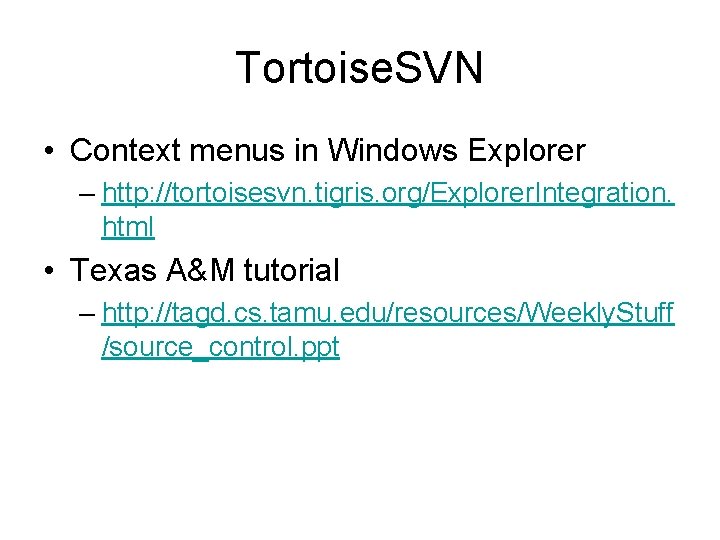 Tortoise. SVN • Context menus in Windows Explorer – http: //tortoisesvn. tigris. org/Explorer. Integration.