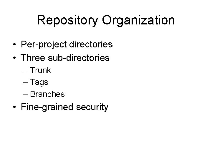 Repository Organization • Per-project directories • Three sub-directories – Trunk – Tags – Branches