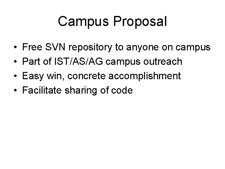 Campus Proposal • • Free SVN repository to anyone on campus Part of IST/AS/AG
