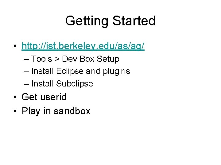 Getting Started • http: //ist. berkeley. edu/as/ag/ – Tools > Dev Box Setup –