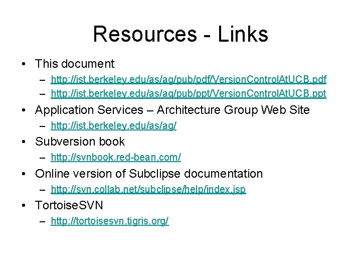 Resources - Links • This document – http: //ist. berkeley. edu/as/ag/pub/pdf/Version. Control. At. UCB.