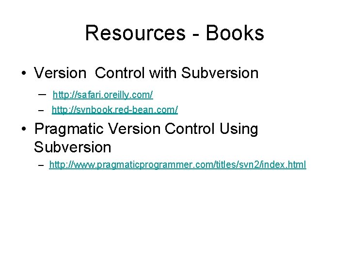 Resources - Books • Version Control with Subversion – http: //safari. oreilly. com/ –