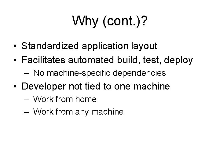 Why (cont. )? • Standardized application layout • Facilitates automated build, test, deploy –