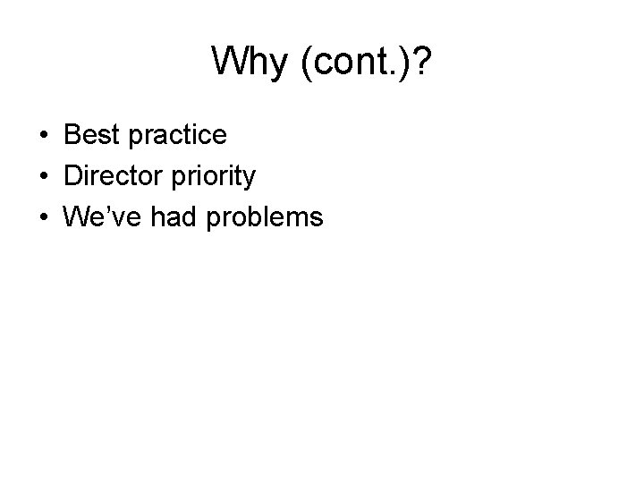 Why (cont. )? • Best practice • Director priority • We’ve had problems 
