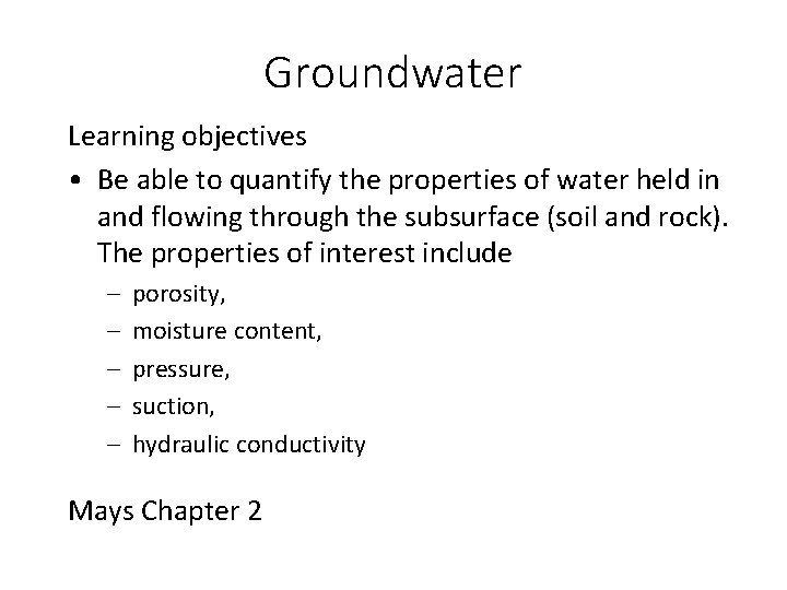 Groundwater Learning objectives • Be able to quantify the properties of water held in