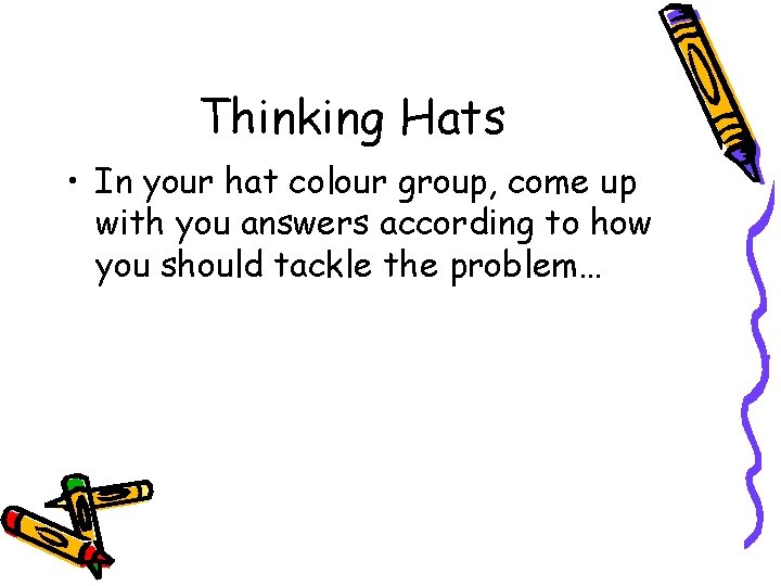 Thinking Hats • In your hat colour group, come up with you answers according